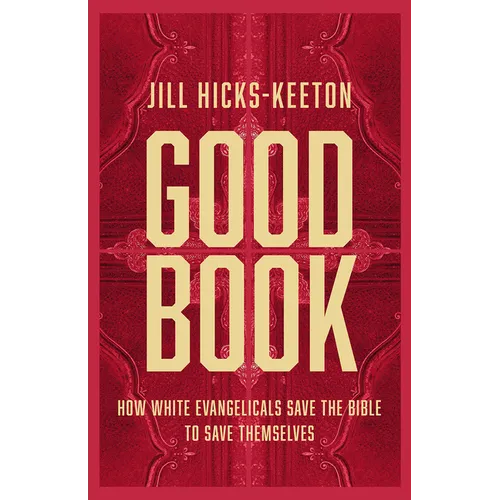 Good Book: How White Evangelicals Save the Bible to Save Themselves