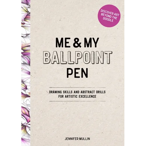 Me and My Ballpoint Pen: Discover Art Beyond the Doodle: Drawing Skills and Abstract Drills for Artistic Excellence