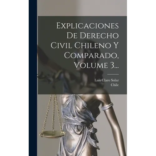 Explicaciones De Derecho Civil Chileno Y Comparado, Volume 3...