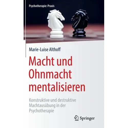 Macht Und Ohnmacht Mentalisieren: Konstruktive Und Destruktive Machtausübung in Der Psychotherapie
