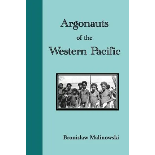 Argonauts of the Western Pacific: An Account of Native Enterprise and Adventure in the Archipelagoes of Melanesian New Guinea
