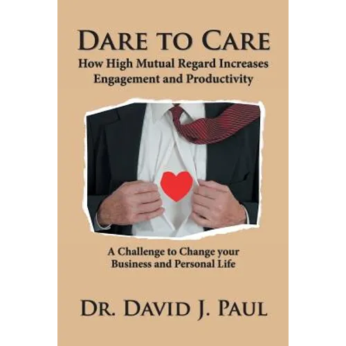 Dare to Care: How High Mutual Regard Increases Engagement and Productivity - Paperback