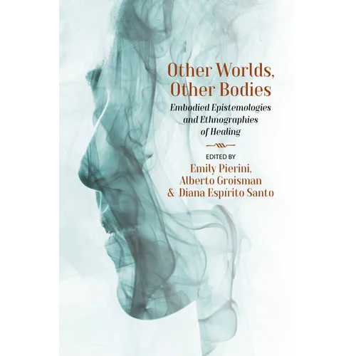 Other Worlds, Other Bodies: Embodied Epistemologies and Ethnographies of Healing