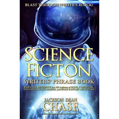 Science Fiction Writers' Phrase Book: Essential Reference for All Authors of Sci-Fi, Cyberpunk, Dystopian, Space Marine, and Space Fantasy Adventure