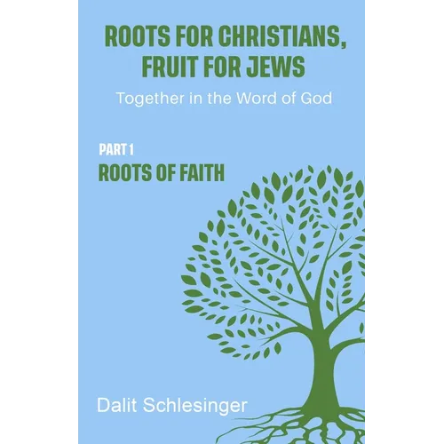 Roots for Christians, Fruit for Jews Part 1 Roots of Faith