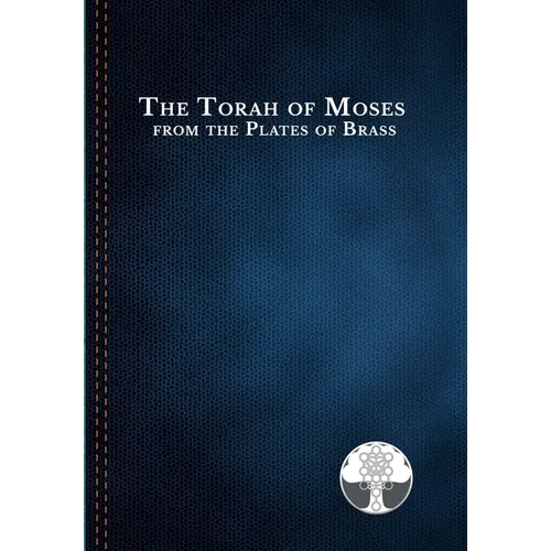 The Torah of Moses from the Plates of Brass: Traditions passed down from our fathers, recorded and preserved by the Commandments of God, to be brought