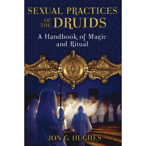Sexual Practices of the Druids: A Handbook of Magic and Ritual