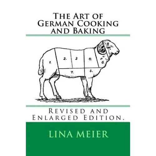 The Art of German Cooking and Baking: Revised and Enlarged Edition.