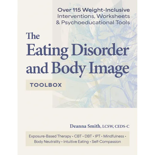 The Eating Disorder and Body Image Toolbox: Over 115 Weight-Inclusive Interventions, Worksheets, and Psychoeducational Tools