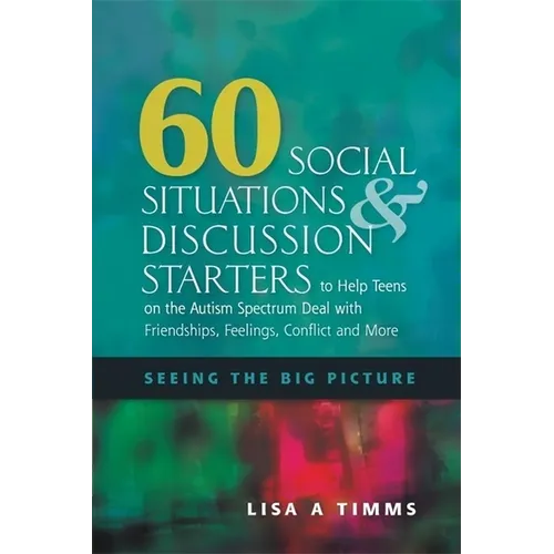60 Social Situations and Discussion Starters to Help Teens on the Autism Spectrum Deal with Friendships, Feelings, Conflict and More: Seeing in the Bi