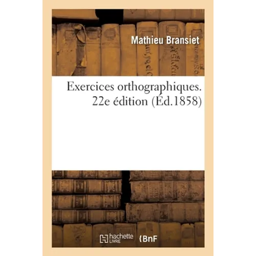 Exercices orthographiques: mis en rapport avec la Grammaire française à l'usage des écoles chrétiennes. 22e édition