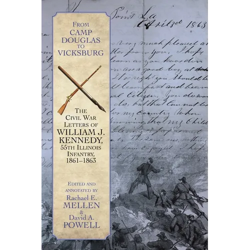 From Camp Douglas to Vicksburg: The Civil War Letters of William J. Kennedy, 55th Illinois Infantry, 1861-1863