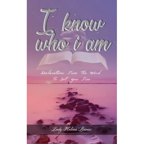 I Know Who I Am: Declarations from the Word to Set You Free