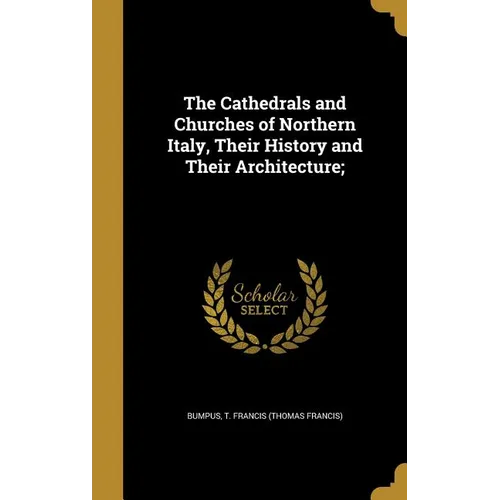 The Cathedrals and Churches of Northern Italy, Their History and Their Architecture;