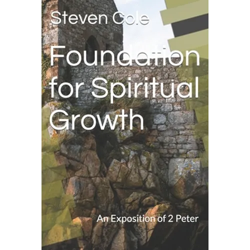 Foundation for Spiritual Growth: An Exposition of 2 Peter