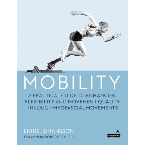 Mobility: A Practical Guide to Enhancing Flexibility and Movement Quality Through Myofascial Movements
