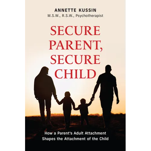 Secure Parent, Secure Child: How a Parent's Adult Attachment Shapes the Security of the Child Volume 40