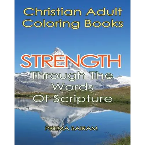 Christian Adult Coloring Books: Strength Through The Words Of Scripture: A Caring Book of Inspirational Quotes And Color-In Images for Grown-Ups of Fa
