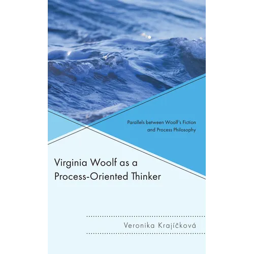Virginia Woolf as a Process-Oriented Thinker: Parallels between Woolf's Fiction and Process Philosophy