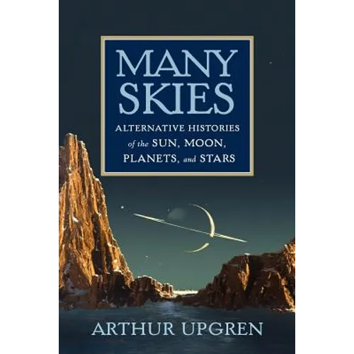 Many Skies: Alternative Histories of the Sun, Moon, Planets, and Stars