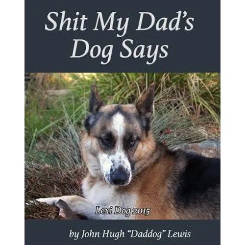 Shit My Dad's Dog Says: Lexi 2015: My Insights and Observations: As Interpreted By DadDog