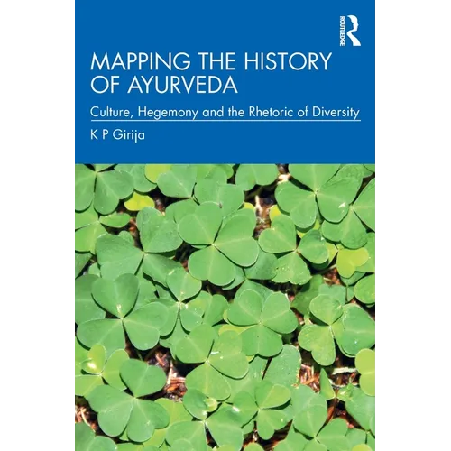 Mapping the History of Ayurveda: Culture, Hegemony and the Rhetoric of Diversity