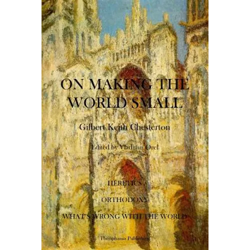 On Making the World Small: Heretics, Orthodoxy, What's Wrong With The World