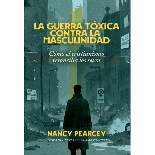 La Guerra Tóxica Contra La Masculinidad: Cómo El Cristianismo Reconcilia Los Sexos