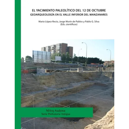 El yacimiento Paleolítico del 12 de Octubre. Geoarqueología en el valle inferior del Manzanares