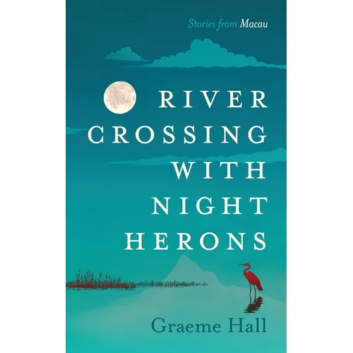 River Crossing With Night Herons: Stories from Macau
