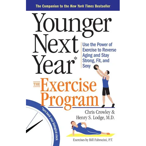 Younger Next Year: The Exercise Program: Use the Power of Exercise to Reverse Aging and Stay Strong, Fit, and Sexy