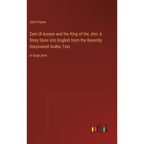 Zein Ul Asnam and the King of the Jinn; A Story Done into English from the Recently Discovered Arabic Text: in large print