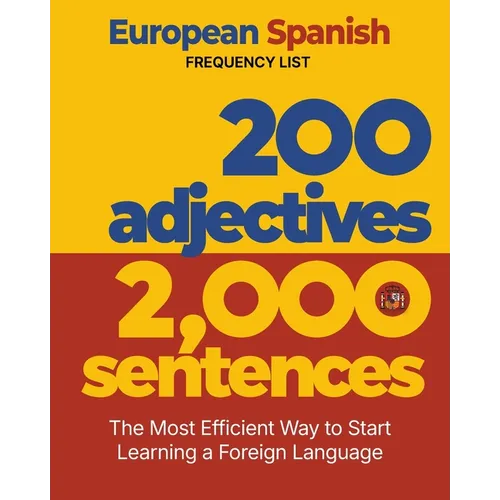 200 Adjectives 2,000 Sentences - a European Spanish Frequency List: The Most Efficient Way to Start Learning a Foreign Language