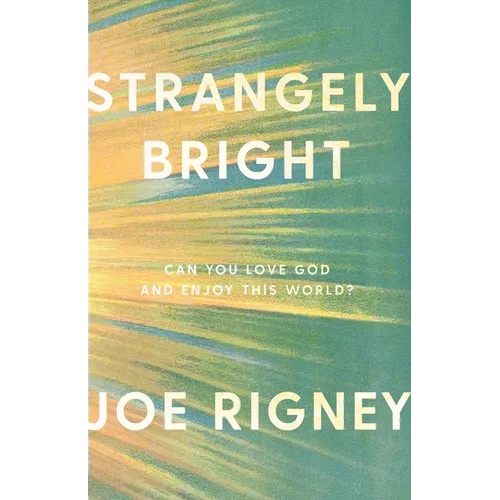 Strangely Bright: Can You Love God and Enjoy This World?