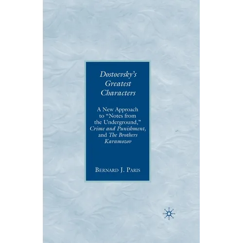 Dostoevsky's Greatest Characters: A New Approach to Notes from the Underground, Crime and Punishment, and the Brothers Karamozov