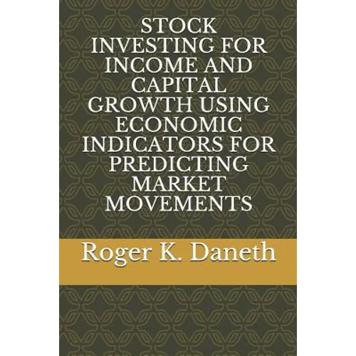 Stock Investing for Income and Capital Growth Using Economic Indicators for Predicting Market Movements
