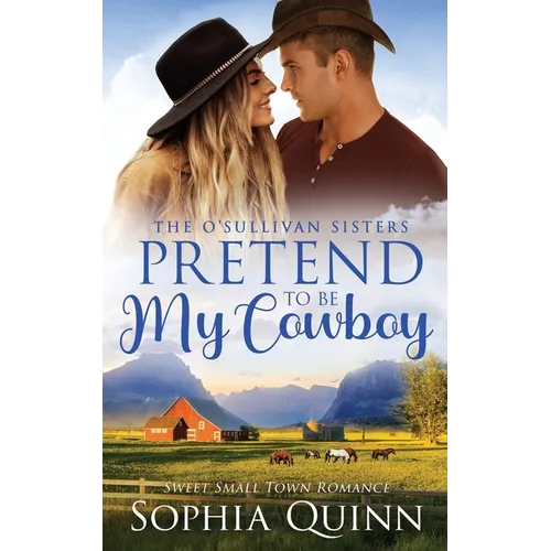 Pretend To Be My Cowboy: A Sweet Small-Town Romance