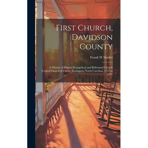 First Church, Davidson County: a History of Pilgrim Evangelical and Reformed Church (United Church of Christ), Lexington, North Carolina, 1757 to 195