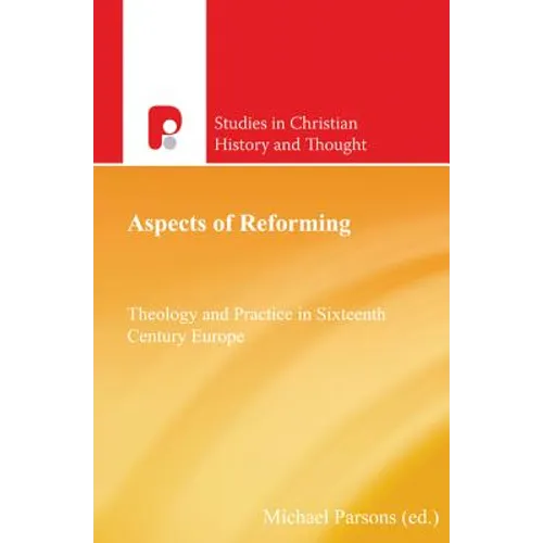 Aspects of Reforming: Theology and Practice in Sixteenth Century Europe