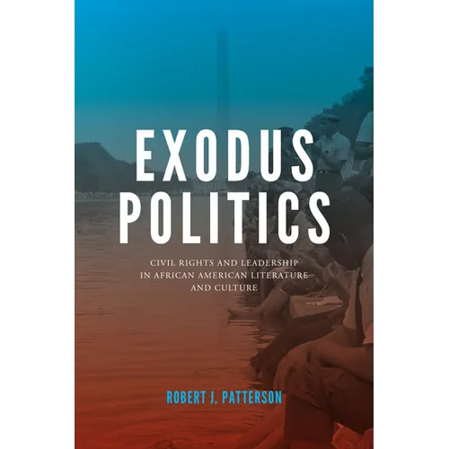 Exodus Politics: Civil Rights and Leadership in African American Literature and Culture