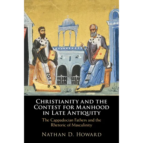 Christianity and the Contest for Manhood in Late Antiquity
