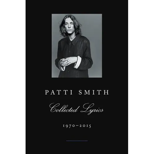 Patti Smith Collected Lyrics, 1970-2015: Lyrics, Reflections & Notes for the Future