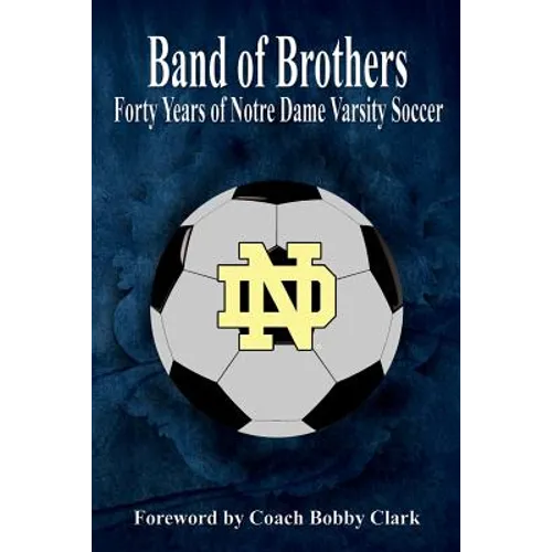 Band of Brothers: Forty Years of Notre Dame Varsity Soccer
