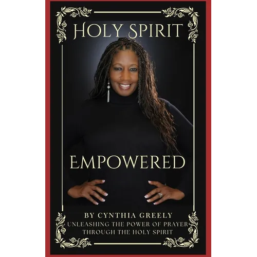 Holy Spirit Empowered: Unleashing the Power of Prayer Through the Holy Spirit
