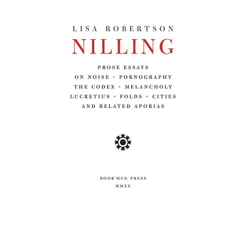 Nilling: Prose Essays on Noise, Pornography, the Codex, Melancholy, Lucretiun, Folds, Cities and Related Aporias
