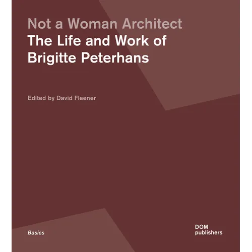 Not a Woman Architect: The Life and Work of Brigitte Peterhans