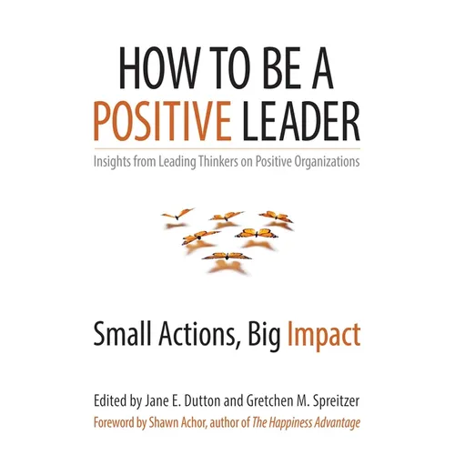 How to Be a Positive Leader: Small Actions, Big Impact