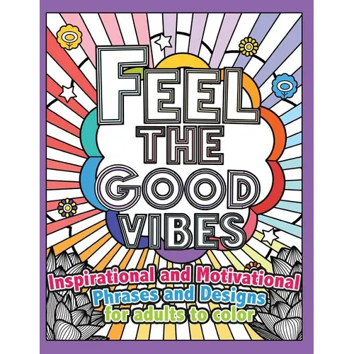 Feel the Good Vibes: Inspirational and Motivational Phrases and Sayings For Adults To Color: Inspirational Good Vibes Coloring Books for Adults