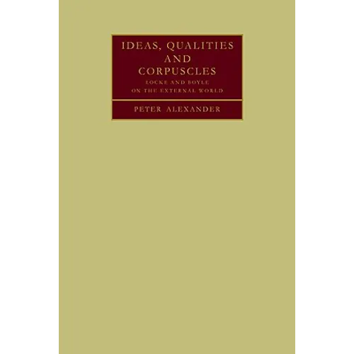 Ideas, Qualities and Corpuscles: Locke and Boyle on the External World