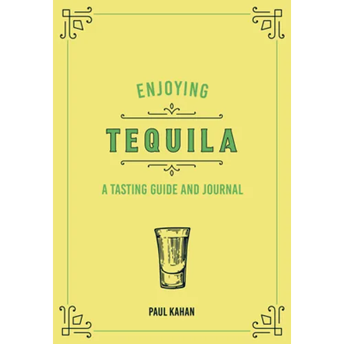 Enjoying Tequila: A Tasting Guide and Journal